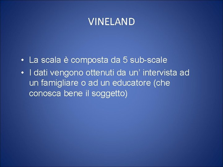 VINELAND • La scala è composta da 5 sub-scale • I dati vengono ottenuti