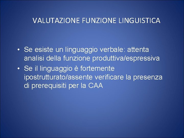VALUTAZIONE FUNZIONE LINGUISTICA • Se esiste un linguaggio verbale: attenta analisi della funzione produttiva/espressiva