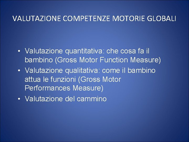 VALUTAZIONE COMPETENZE MOTORIE GLOBALI • Valutazione quantitativa: che cosa fa il bambino (Gross Motor