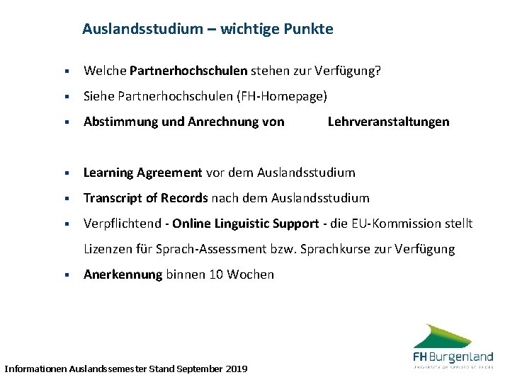 Auslandsstudium – wichtige Punkte § Welche Partnerhochschulen stehen zur Verfügung? § Siehe Partnerhochschulen (FH-Homepage)