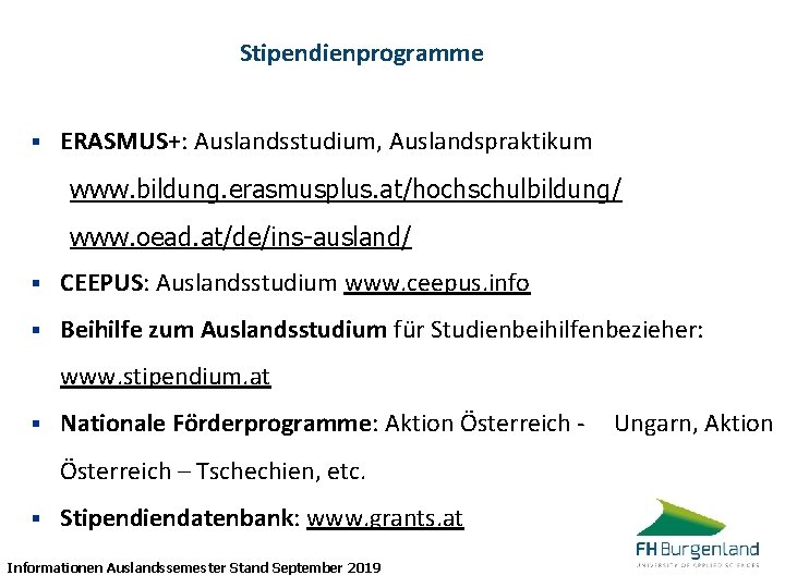 Stipendienprogramme § ERASMUS+: Auslandsstudium, Auslandspraktikum www. bildung. erasmusplus. at/hochschulbildung/ www. oead. at/de/ins-ausland/ § CEEPUS: