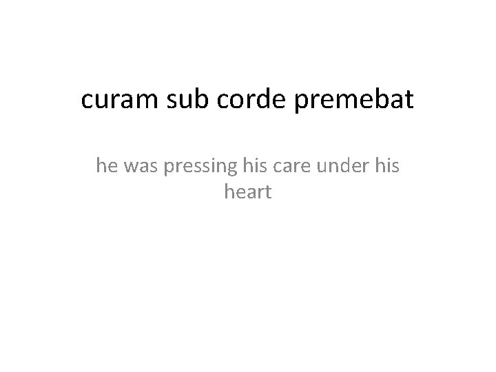 curam sub corde premebat he was pressing his care under his heart 