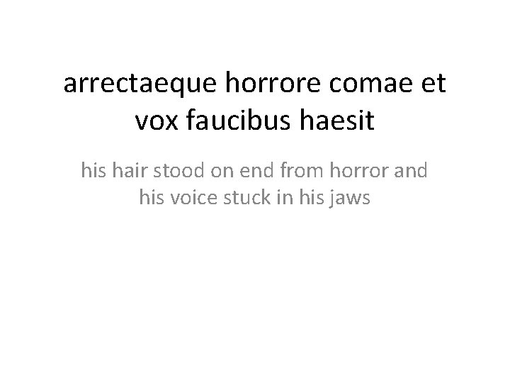 arrectaeque horrore comae et vox faucibus haesit his hair stood on end from horror