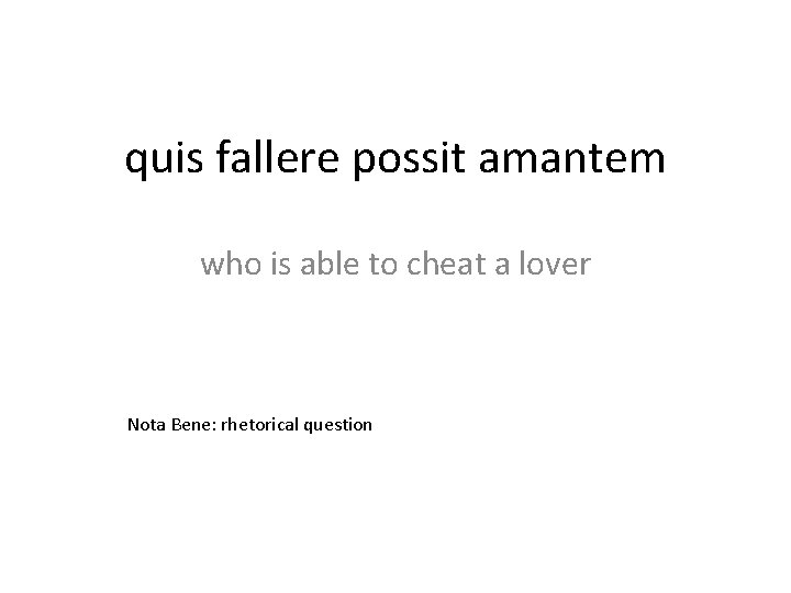 quis fallere possit amantem who is able to cheat a lover Nota Bene: rhetorical