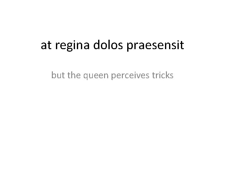 at regina dolos praesensit but the queen perceives tricks 