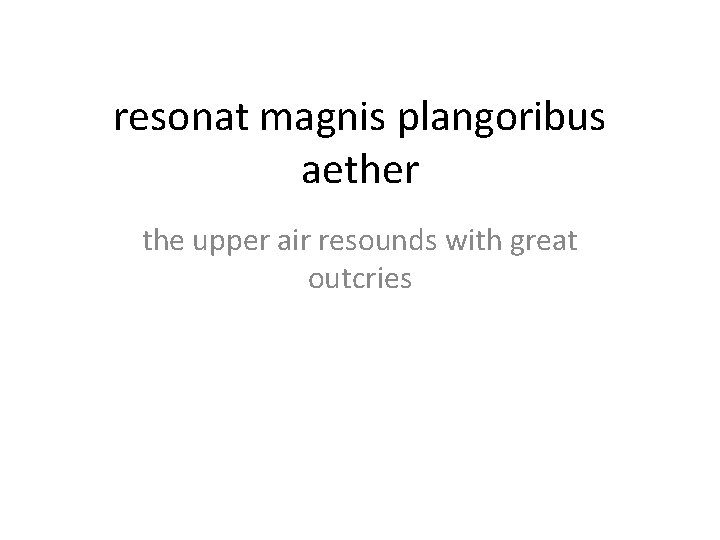 resonat magnis plangoribus aether the upper air resounds with great outcries 