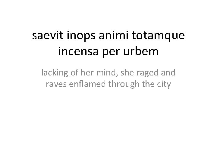 saevit inops animi totamque incensa per urbem lacking of her mind, she raged and