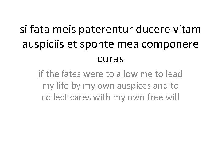 si fata meis paterentur ducere vitam auspiciis et sponte mea componere curas if the