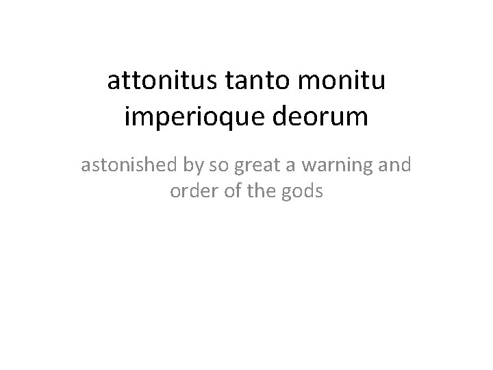 attonitus tanto monitu imperioque deorum astonished by so great a warning and order of