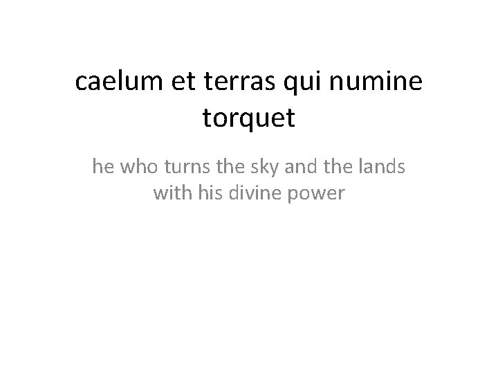 caelum et terras qui numine torquet he who turns the sky and the lands