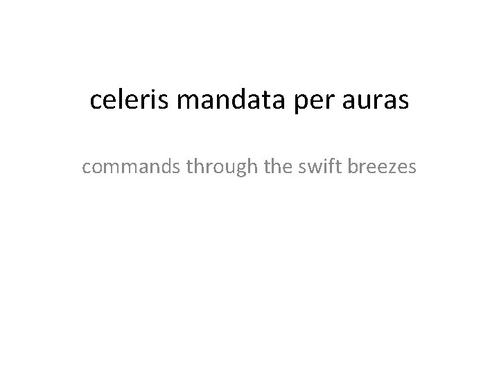 celeris mandata per auras commands through the swift breezes 