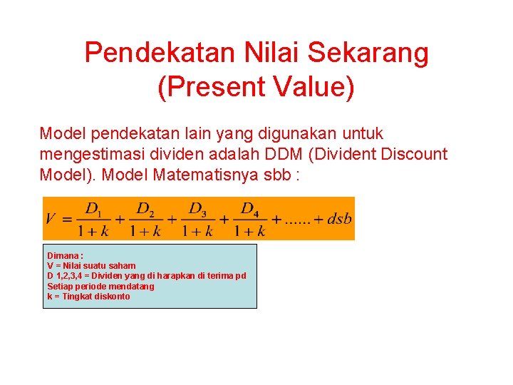 Pendekatan Nilai Sekarang (Present Value) Model pendekatan lain yang digunakan untuk mengestimasi dividen adalah