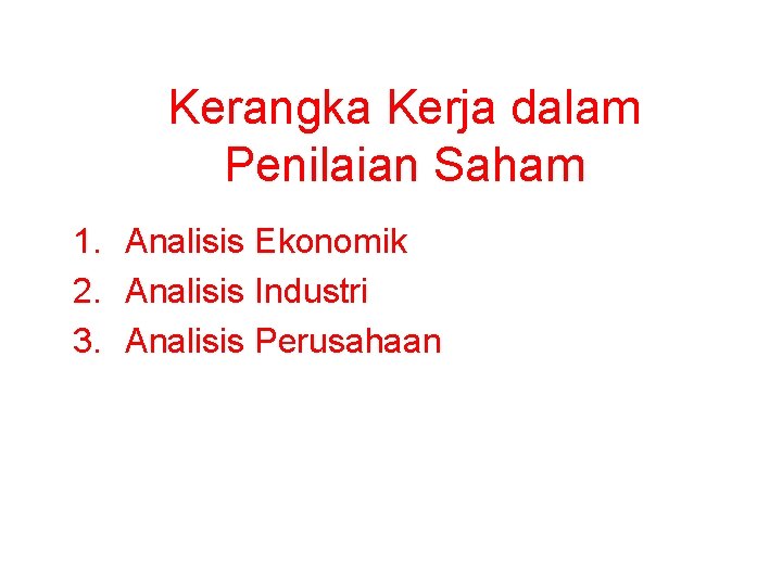 Kerangka Kerja dalam Penilaian Saham 1. Analisis Ekonomik 2. Analisis Industri 3. Analisis Perusahaan