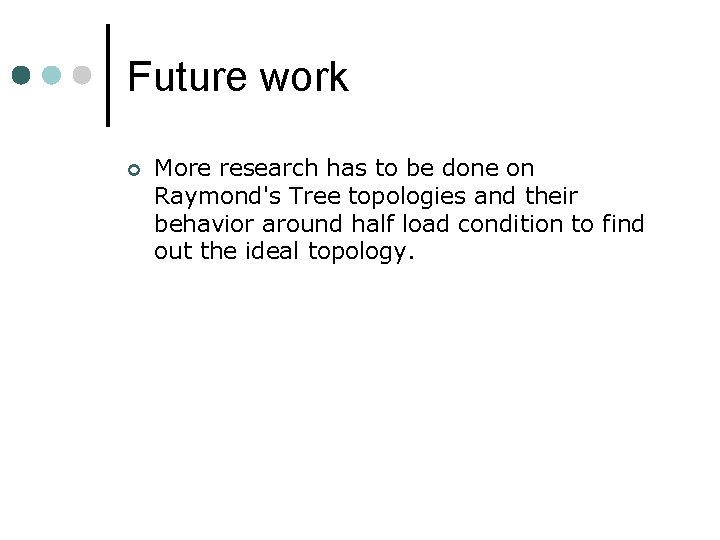 Future work ¢ More research has to be done on Raymond's Tree topologies and