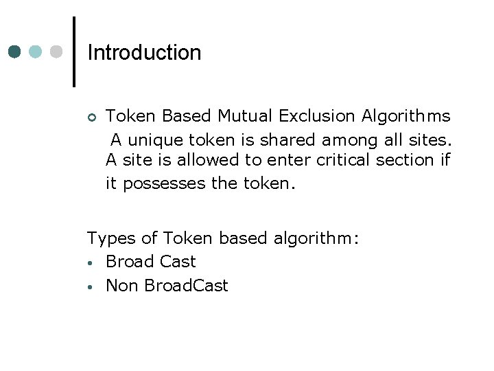 Introduction ¢ Token Based Mutual Exclusion Algorithms A unique token is shared among all