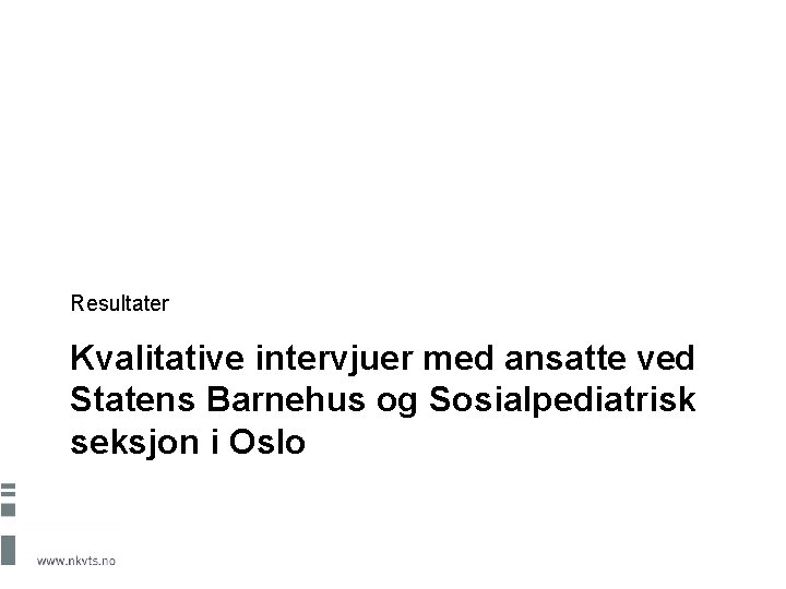 Resultater Kvalitative intervjuer med ansatte ved Statens Barnehus og Sosialpediatrisk seksjon i Oslo 