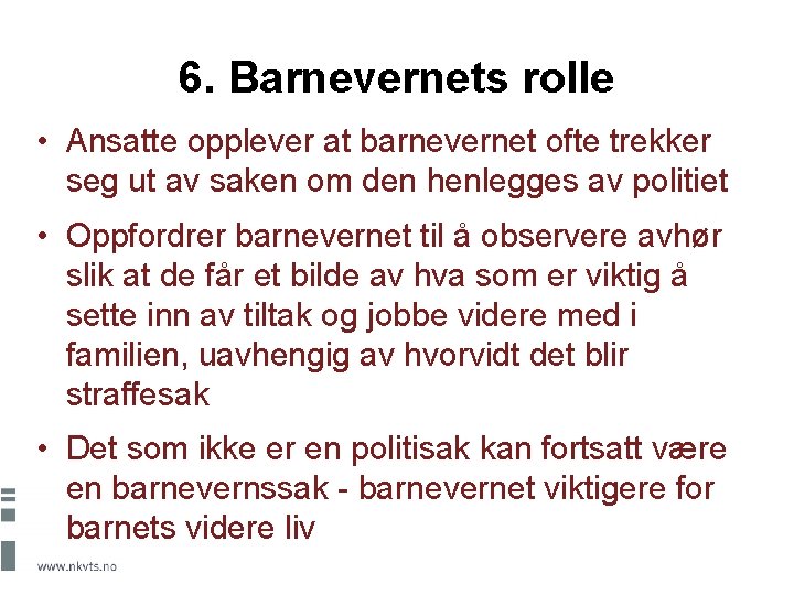 6. Barnevernets rolle • Ansatte opplever at barnevernet ofte trekker seg ut av saken