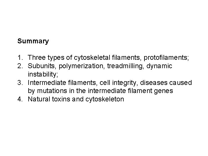 Summary 1. Three types of cytoskeletal filaments, protofilaments; 2. Subunits, polymerization, treadmilling, dynamic instability;