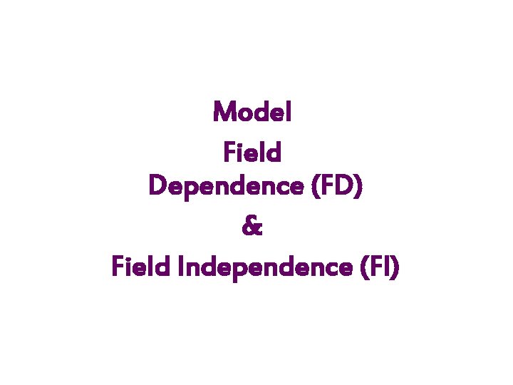 Model Field Dependence (FD) & Field Independence (FI) 