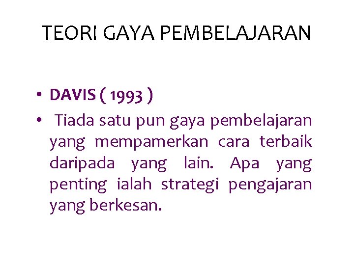 TEORI GAYA PEMBELAJARAN • DAVIS ( 1993 ) • Tiada satu pun gaya pembelajaran