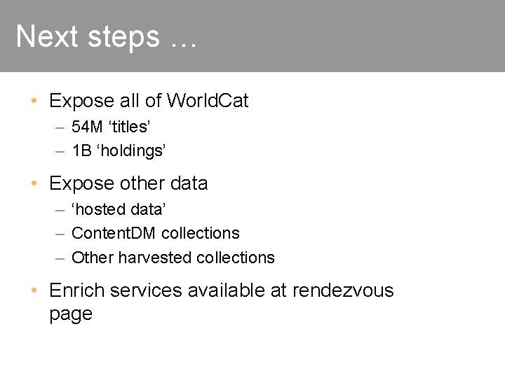 Next steps … • Expose all of World. Cat – 54 M ‘titles’ –