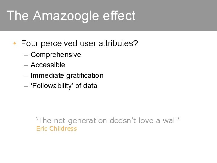The Amazoogle effect • Four perceived user attributes? – – Comprehensive Accessible Immediate gratification
