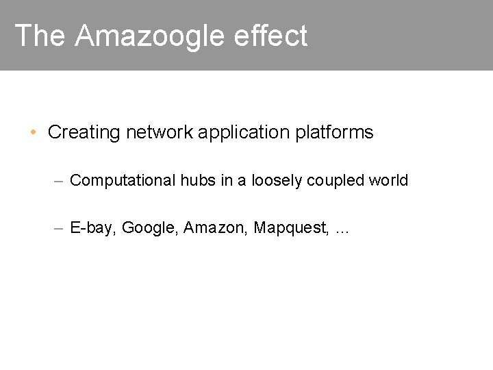 The Amazoogle effect • Creating network application platforms – Computational hubs in a loosely