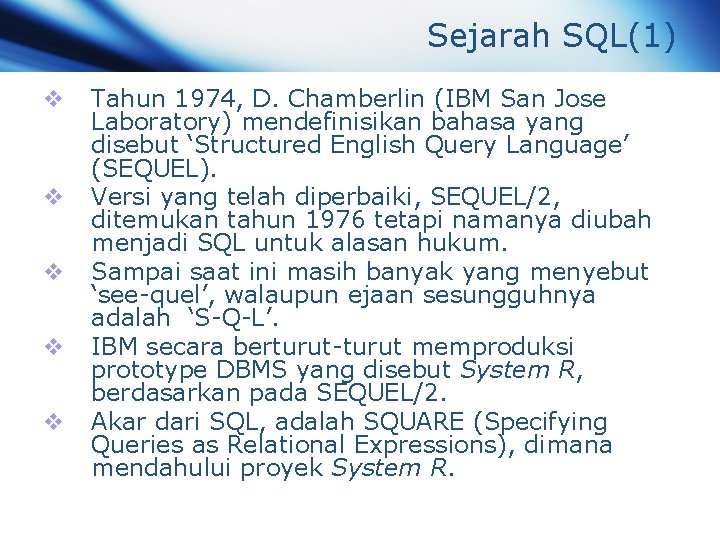 Sejarah SQL(1) v v v Tahun 1974, D. Chamberlin (IBM San Jose Laboratory) mendefinisikan