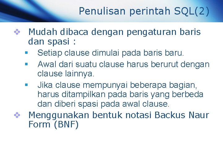 Penulisan perintah SQL(2) v Mudah dibaca dengan pengaturan baris dan spasi : § Setiap