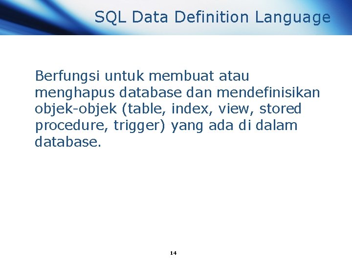 SQL Data Definition Language Berfungsi untuk membuat atau menghapus database dan mendefinisikan objek-objek (table,