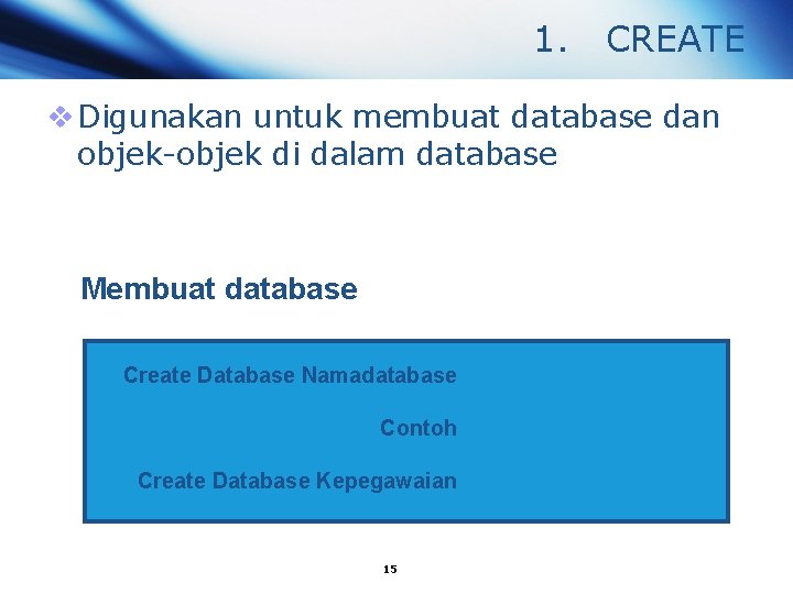 1. CREATE v Digunakan untuk membuat database dan objek-objek di dalam database Membuat database