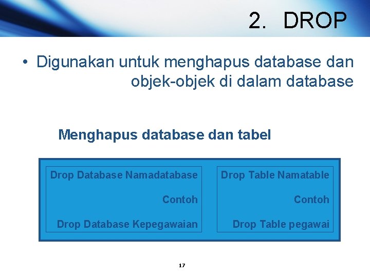 2. DROP • Digunakan untuk menghapus database dan objek-objek di dalam database Menghapus database