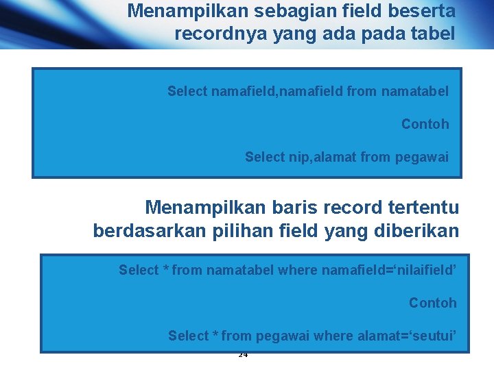 Menampilkan sebagian field beserta recordnya yang ada pada tabel Select namafield, namafield from namatabel