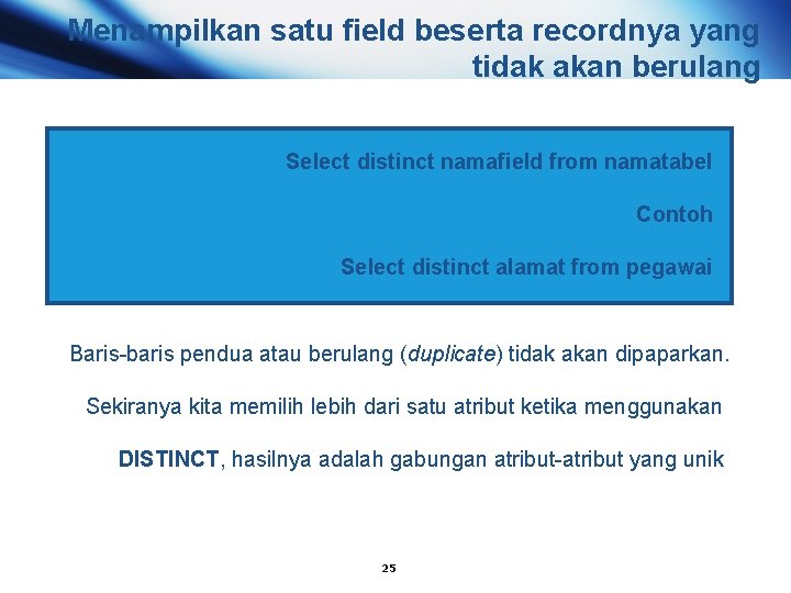 Menampilkan satu field beserta recordnya yang tidak akan berulang Select distinct namafield from namatabel