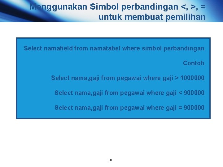 Menggunakan Simbol perbandingan <, >, = untuk membuat pemilihan Select namafield from namatabel where