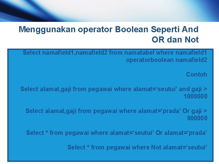 Menggunakan operator Boolean Seperti And OR dan Not Select namafield 1, namafield 2 from