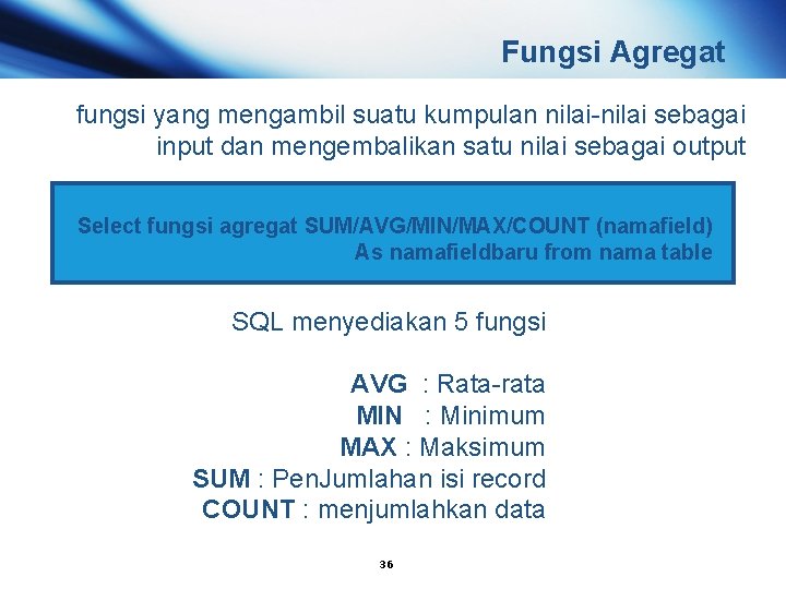 Fungsi Agregat fungsi yang mengambil suatu kumpulan nilai-nilai sebagai input dan mengembalikan satu nilai