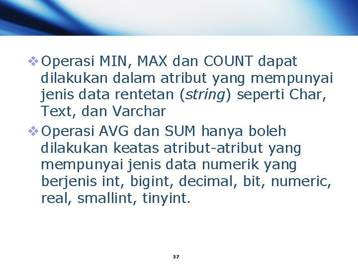 v Operasi MIN, MAX dan COUNT dapat dilakukan dalam atribut yang mempunyai jenis data