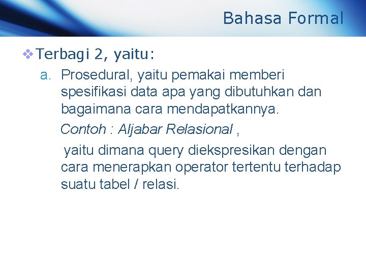 Bahasa Formal v Terbagi 2, yaitu: a. Prosedural, yaitu pemakai memberi spesifikasi data apa