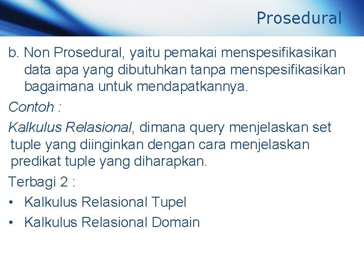 Prosedural b. Non Prosedural, yaitu pemakai menspesifikasikan data apa yang dibutuhkan tanpa menspesifikasikan bagaimana