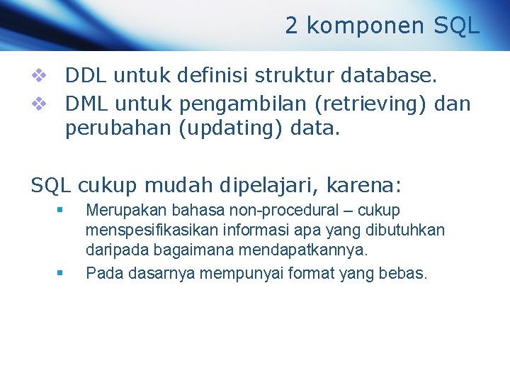 2 komponen SQL v DDL untuk definisi struktur database. v DML untuk pengambilan (retrieving)
