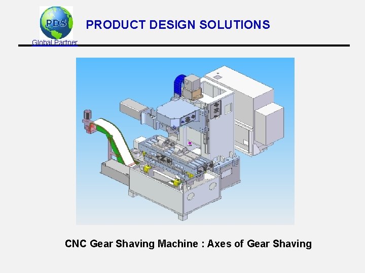 PRODUCT DESIGN SOLUTIONS Global Partner CNC Gear Shaving Machine : Axes of Gear Shaving