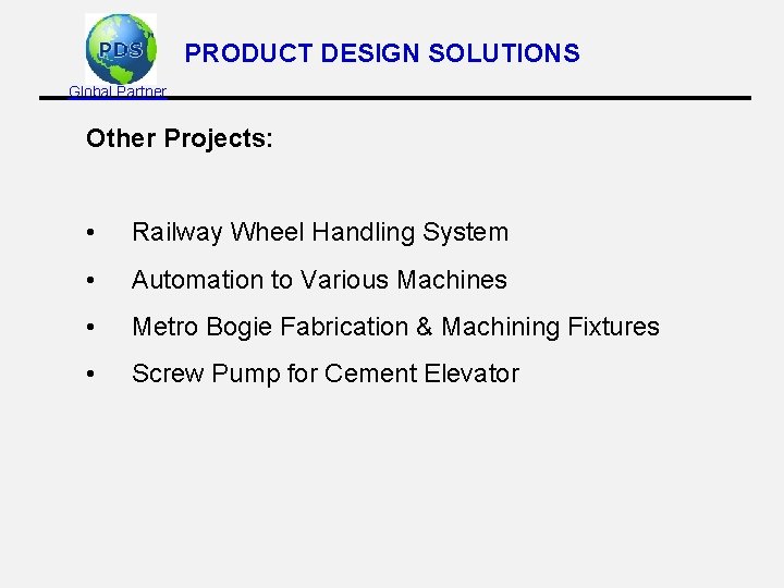 PRODUCT DESIGN SOLUTIONS Global Partner Other Projects: • Railway Wheel Handling System • Automation