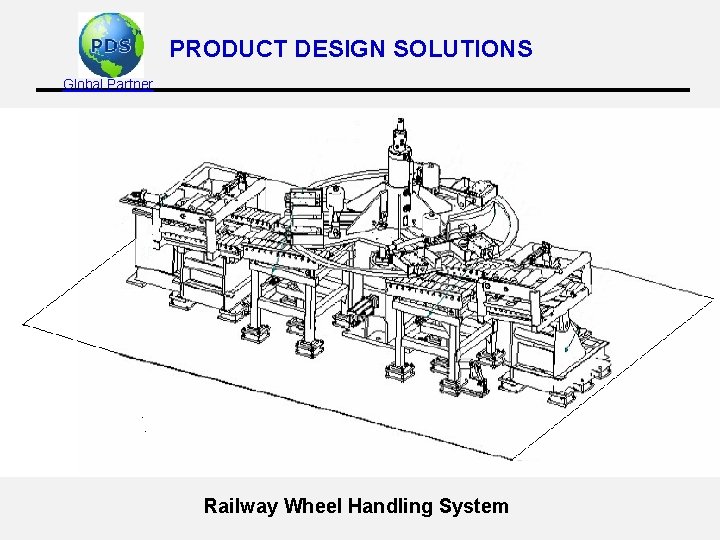 PRODUCT DESIGN SOLUTIONS Global Partner Railway Wheel Handling System 