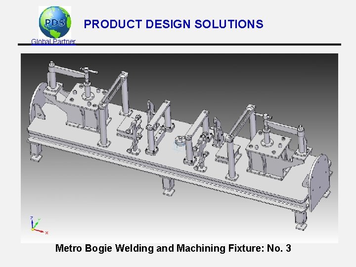 PRODUCT DESIGN SOLUTIONS Global Partner Metro Bogie Welding and Machining Fixture: No. 3 