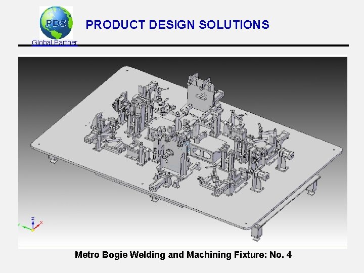 PRODUCT DESIGN SOLUTIONS Global Partner Metro Bogie Welding and Machining Fixture: No. 4 