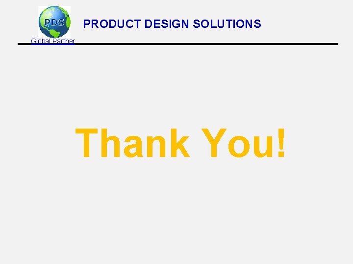 PRODUCT DESIGN SOLUTIONS Global Partner Thank You! 