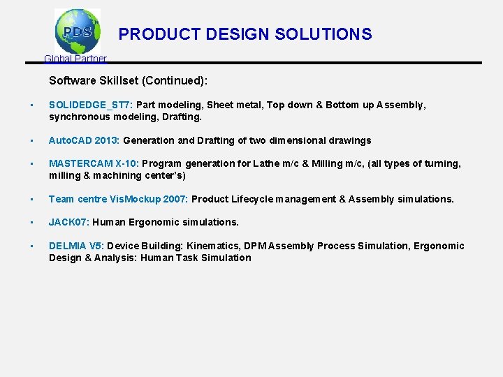 PRODUCT DESIGN SOLUTIONS Global Partner Software Skillset (Continued): • SOLIDEDGE_ST 7: Part modeling, Sheet