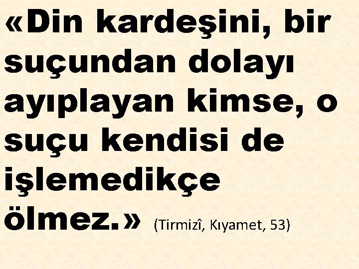  «Din kardeşini, bir suçundan dolayı ayıplayan kimse, o suçu kendisi de işlemedikçe ölmez.