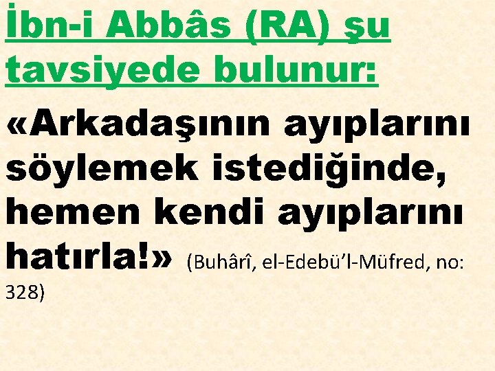 İbn-i Abbâs (RA) şu tavsiyede bulunur: «Arkadaşının ayıplarını söylemek istediğinde, hemen kendi ayıplarını hatırla!»